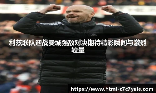 利兹联队迎战曼城强敌对决期待精彩瞬间与激烈较量