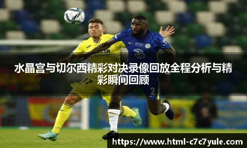 水晶宫与切尔西精彩对决录像回放全程分析与精彩瞬间回顾